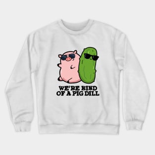 We're Kind Of A Pig Dill Cute Pun Crewneck Sweatshirt